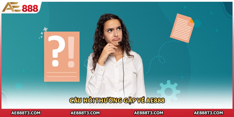 Câu hỏi thường gặp về AE888